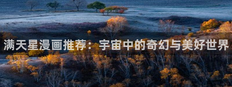 omofun官方下载：满天星漫画推荐：宇宙中的奇幻与美好世界