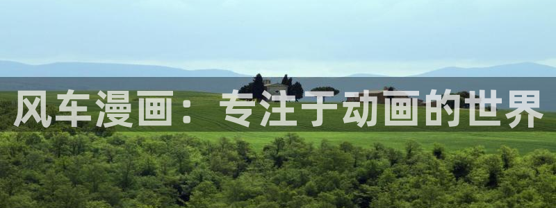 漫蛙漫画进入：风车漫画：专注于动画的世界