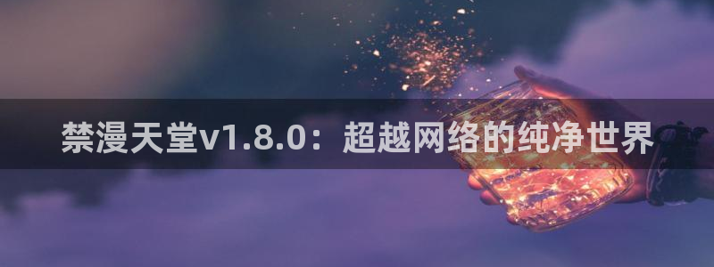 omofun动漫官网入口安卓：禁漫天堂v1.8.0：超越网络的纯净世界